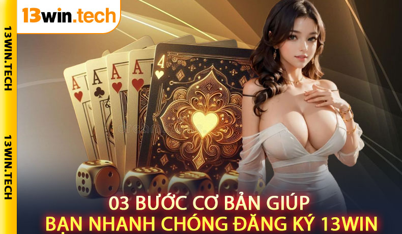 03 bước cơ bản giúp bạn nhanh chóng đăng ký 13Win