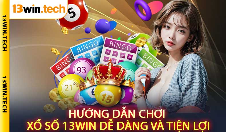 Hướng dẫn chơi xổ số 13Win dễ dàng và tiện lợi