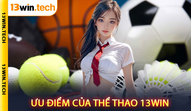 Ưu điểm của thể thao 13Win
